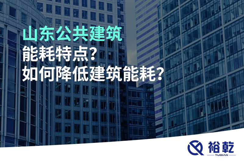 山東公共建筑能耗特點(diǎn)？如何降低建筑能耗？