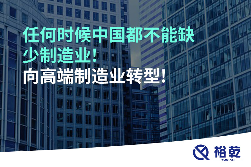 任何時候中國都不能缺少制造業(yè)!向高端制造業(yè)轉型!