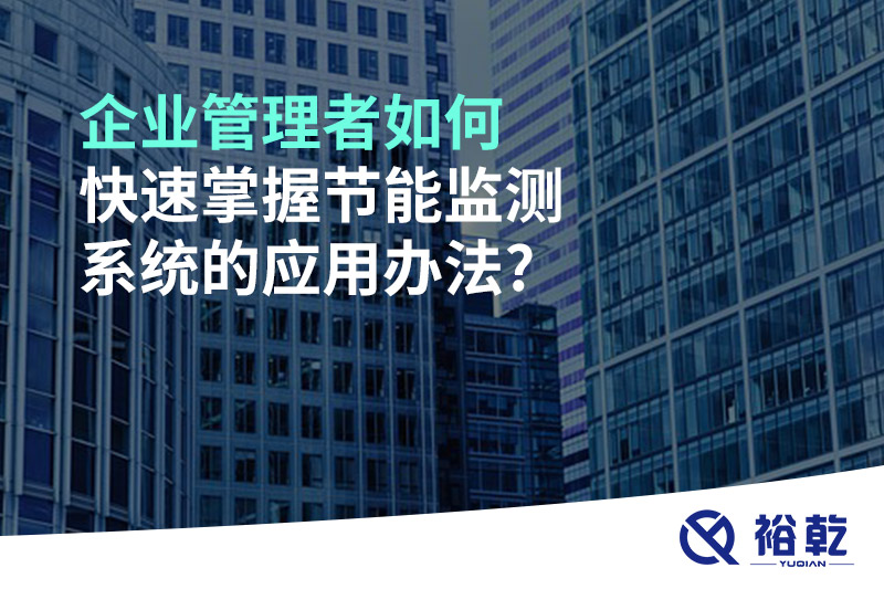 企業(yè)管理者如何快速掌握節(jié)能監(jiān)測系統(tǒng)的應(yīng)用辦法?